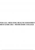 NUR 1211- MED SURG HEALTH ASSESSMENT HESI GUIDE 2023 - MIAMI DADE COLLEGE, NUR 1211 ATI- MED SURG STUDY GUIDE LATEST 2023, NUR 1211 Medical Surgical Final Midterm Exam (BRAND NEW) 2023/2024 Rated A+ & NUR 1211 Medical Surgical Final Exam Questions & Answe