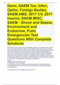 Derm, SAEM Tox, Infxn, Optho, Foreign Bodies, SAEM AMS, 2017 CV, 2017 trauma, SAEM MISC, SAEM - Shock and Sepsis, Environment and Endocrine, Pulm Emergencies Test Questions With Complete Solutions