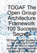 TOGAF The Open Group Architecture Framework 100 Success Secrets